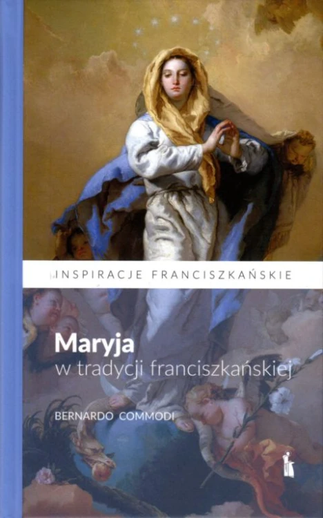 Maryja w tradycji franciszkańskiej (książka) - Commodi Bernardo, maryjne, Wydawnictwo Bratni Zew, 2021 r., oprawa twarda - 09073 9788374853972