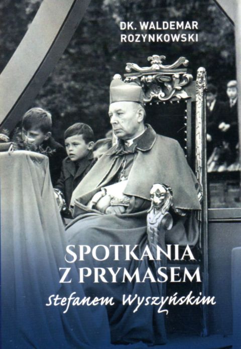 Spotkania z Prymasem Stefanem Wyszyńskim (książka) - Waldemar dk. Rozynkowski, Wyszyński, Wydawnictwo Bernardinum, 2021 r., oprawa miękka - 08779 9788381276696