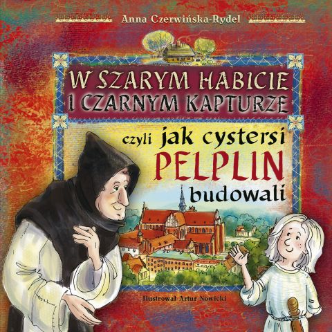 W szarym habicie i czarnym kapturze czyli jak cystersi Pelplin budowali (książka) - Anna Czerwińska-Rydel, dzieci, Wydawnictwo Bernardinum, 2009 r., oprawa miękka - 08508 9788378232292