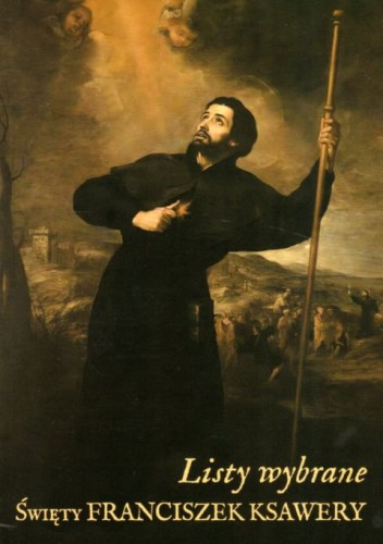Listy wybrane. Święty Franciszek Ksawery (książka) - ks. Jose Luis Sempere  (wyb.) , biografie, FUND. ŻYWE SŁOWO, 2021 r., oprawa miękka - 08411 9788366646025