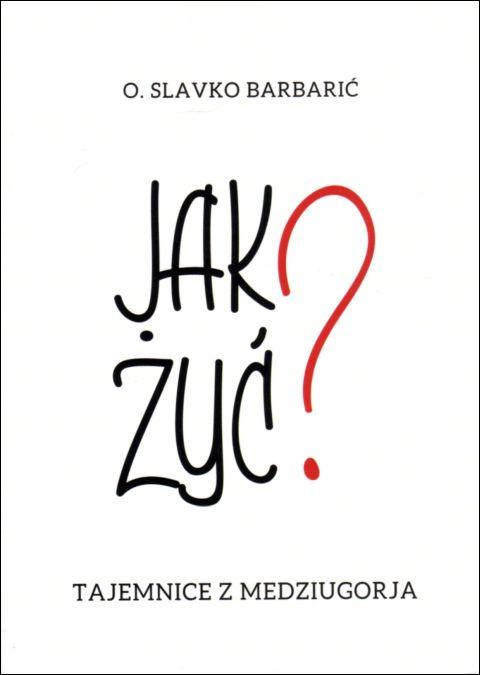 Jak żyć? Tajemnice z Medziugorja (książka) - O. Slavko Barbarić, Medziugorje, FUND DIVINE MERCI, 2020 r., oprawa miękka - 08339 9788364086120
