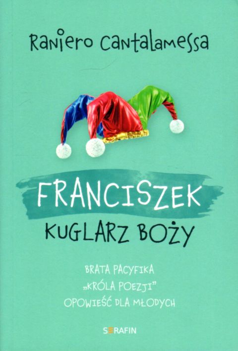 Franciszek. Kuglarz Boży (książka) - Raniero Cantalamessa, młodzież, SERAFIN, 2021 r., oprawa miękka ze skrzydełkami - 08155 9788366779211