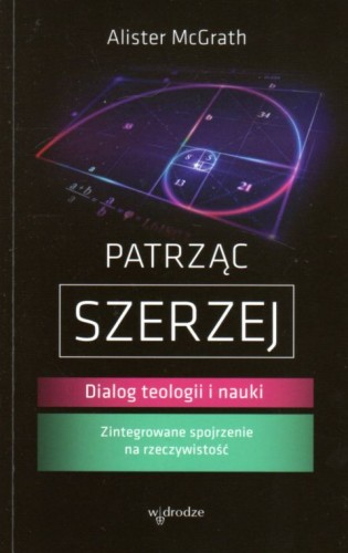 Patrząc szerzej. Dialog teologii i nauki (książka) - Alister E. McGrath, naukowe, Wydawnictwo W drodze, 2021 r., oprawa miękka - 07863 9788379064380