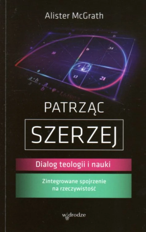 Patrząc szerzej. Dialog teologii i nauki (książka) - Alister E. McGrath, naukowe, Wydawnictwo W drodze, 2021 r., oprawa miękka - 07863 9788379064380