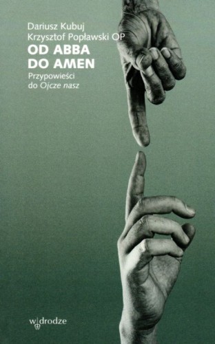 Od Abba do Amen. Przypowieści do Ojcze nasz (książka) - Dariusz Kubuj, Krzysztof Popławski OP, Biblia, Wydawnictwo W drodze, 2021 r., oprawa miękka - 07858 9788379064618