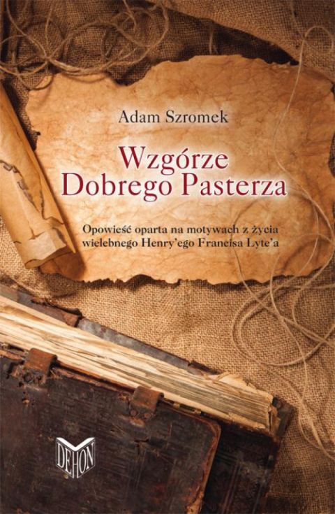 Wzgórze Dobrego Pasterza. Opowieść oparta na motywach z życia wielebnego Henry\'ego Francisa Lyte\'a (książka) - Adam Szromek, powieść, Wydawnictwo Księży Sercanów DEHON, 2018 r., oprawa miękka - 07840 9788375194562