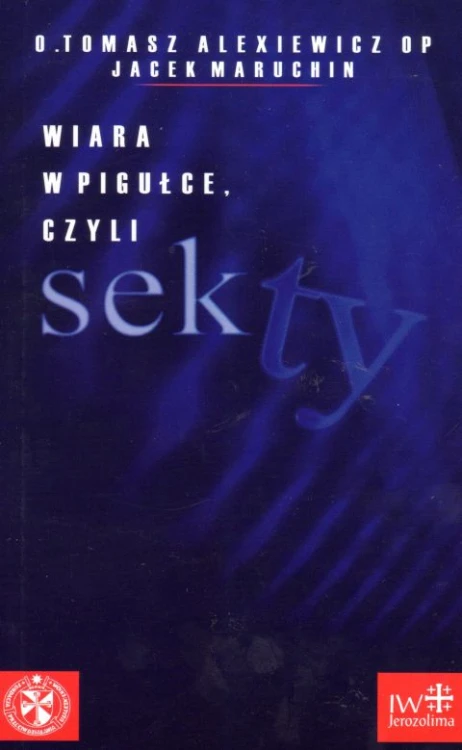 Wiara w pigułce, czyli sekty (książka) - Tomasz Alexiewicz OP, sekty egzorcyzmy, JEROZOLIMA, 2003 r., oprawa miękka - 07614 9788390953007