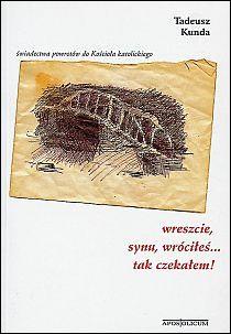 Wreszcie, synu, wróciłeś... tak czekałem! Świadectwa powrotów do Kościoła (książka) - Tadeusz Kunda, pamiętniki wspomnienia, Wydawnictwo Apostolicum, 2002 r., oprawa miękka - 07560 9788370313036