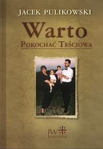 Warto pokochać teściową (książka) - Jacek Pulikowski, rodzina, rodzice, JEROZOLIMA, 2020 r., oprawa miękka - 07490 9788389282774