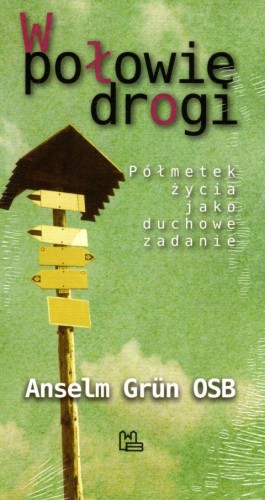 W połowie drogi (książka) - Anselm Grun OSB, duchowość, Wydawnictwo OO. Benedyktynów TYNIEC, 2002 r., oprawa miękka - 07460 9788373545632