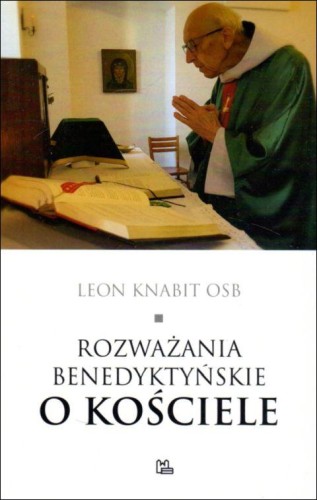 Rozważania benedyktyńskie o Kościele (książka) - ks. Leon Knabit, Knabit, Wydawnictwo OO. Benedyktynów TYNIEC, 2021 r., oprawa miękka - 07313 9788382050998