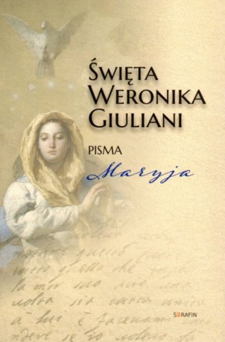 Św. Weronika Giuliani. Pisma. Maryja (książka) - Judyta Katarzyna Woźniak, Zuzanna Rejmak  (opr.) , biografie, SERAFIN, 2021 r., oprawa miękka - 07042 9788366779204