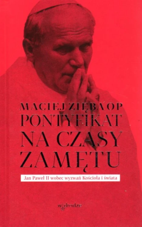 Pontyfikat na czas zamętu. Jan Paweł II wobec wyzwań Kościoła i świata (książka) - Maciej Zięba, Jan Paweł II, Wydawnictwo W drodze, 2020 r., oprawa twarda - 07007 9788379064540