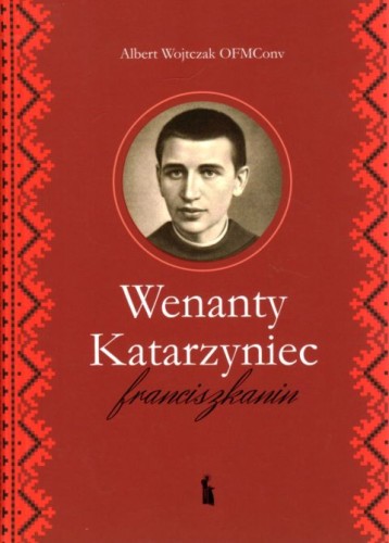 Wenanty Katarzyniec. Franciszkanin (książka) - Albert Wojtczak, biografie, Wydawnictwo Bratni Zew, 2025 r., oprawa twarda - 06984 9788374855501