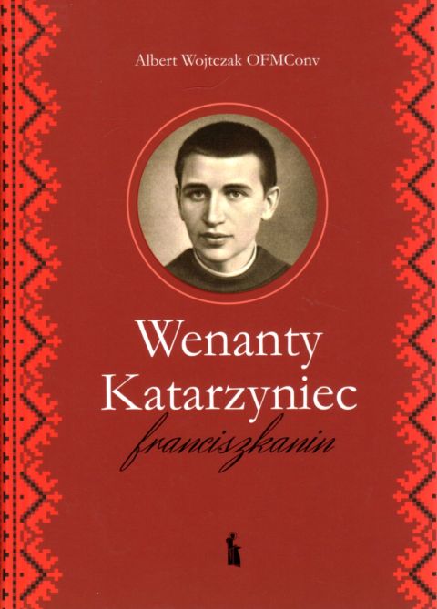 Wenanty Katarzyniec. Franciszkanin (książka) - Albert Wojtczak, biografie, Wydawnictwo Bratni Zew, 2025 r., oprawa twarda - 06984 9788374855501