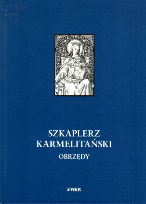 Szkaplerz Karmelitański. Obrzędy (książka) - Jan Ewangelista Krawczyk, Paweł Urbańczyk  (opr.) , maryjne, Wydawnictwo OO. Karmelitów Bosych, 2020 r., oprawa twarda - 06718 9788376045764