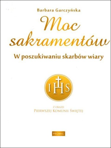 Moc sakramentów. W poszukiwaniu skarbów wiary (obwoluta komunijna) (książka) - Barbara Garczyńska, dzieci, PROMIC, 2021 r., oprawa miękka - 06687 9788375028522