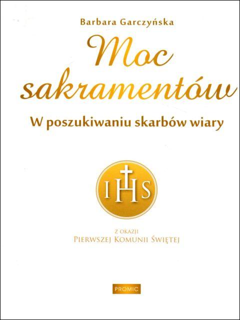 Moc sakramentów. W poszukiwaniu skarbów wiary (obwoluta komunijna) (książka) - Barbara Garczyńska, dzieci, PROMIC, 2021 r., oprawa miękka - 06687 9788375028522