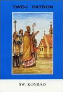 Twój patron - Św. Konrad z Konstancji (książka) - ks. T. Sinka, biografie, Wydawnictwo Instytut Teologiczny Księży Misjonarzy, 2004 r., oprawa miękka - 06613 9788372165763