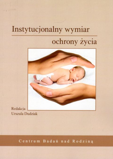 Instytucjonalny wymiar ochrony życia (książka) - Urszula Dudziak  (red.) , naukowe, Towarzystwo Naukowe KUL, 2019 r., oprawa miękka - 06603 9788380617865