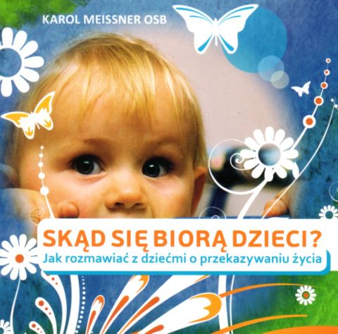 Skąd się biorą dzieci? (książka) - K. Meissner OSB, rodzina, rodzice, JEROZOLIMA, 2015 r., oprawa miękka - 06593 9788389282644