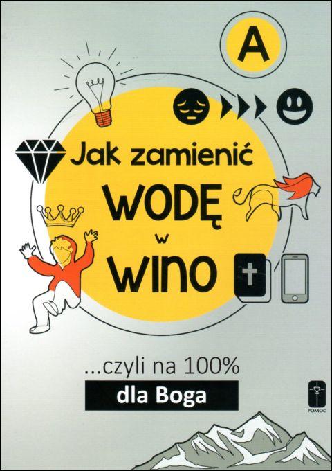 Jak zamienić wodę w wino... czyli na 100% dla Boga -A (książka) - Maciej Kalisiak  (opr.) , poradniki, Wydawnictwo Misjonarzy Krwi Chrystusa POMOC, 2021 r., oprawa miękka - 06454 9788372560292