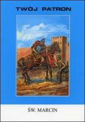 Twój patron - Św. Marcin (książka) - Ewa Oćwieja, biografie, Wydawnictwo Instytut Teologiczny Księży Misjonarzy, 2001 r., oprawa miękka - 06331 9788386715527