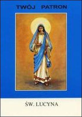 Twój patron - Św. Lucyna (książka) - ks. Tarsycjusz Sinka CM, biografie, Wydawnictwo Instytut Teologiczny Księży Misjonarzy, 2003 r., oprawa miękka - 06311 9788372163974