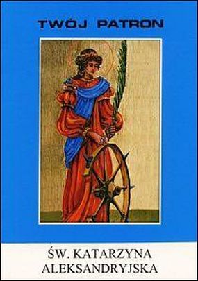 Twój patron - Św. Katarzyna Aleksandryjska (książka) - ks. Tarsycjusz Sinka CM, biografie, Wydawnictwo Instytut Teologiczny Księży Misjonarzy, 1997 r., oprawa miękka - 06193 9788386768295