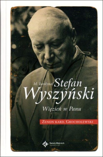 Więzień w Panu. Bł. kardynał Stefan Wyszyński (książka) - kard. Zenon Grocholewski, Wyszyński, Drukarnia i Księgarnia św. Wojciecha, 2021 r., oprawa twarda - 06088 9788380653948