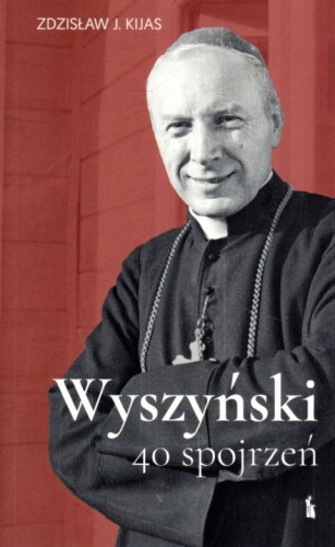Wyszyński. 40 spojrzeń (książka) - Zdzisław J. Kijas, Wyszyński, Wydawnictwo Bratni Zew, 2021 r., oprawa miękka - 06060 9788374853880