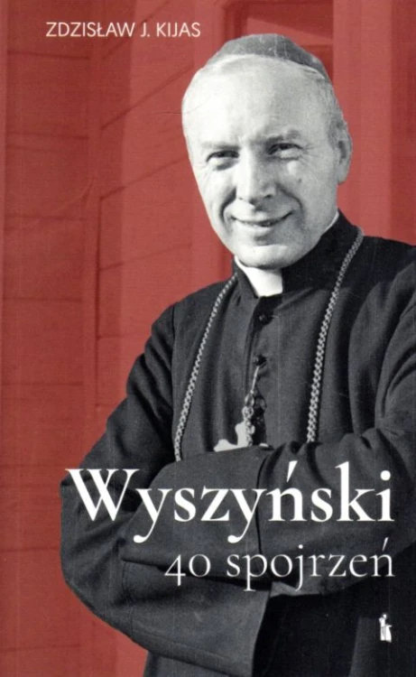 Wyszyński. 40 spojrzeń (książka) - Zdzisław J. Kijas, Wyszyński, Wydawnictwo Bratni Zew, 2021 r., oprawa miękka - 06060 9788374853880