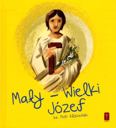 Mały - wielki Józef (książka) - ks. Piotr Klekociński, św.Józef, Wydawnictwo Misjonarzy Krwi Chrystusa POMOC, 2021 r., oprawa twarda - 06028 9788372560278