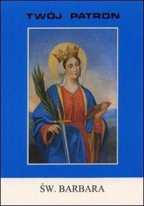 Twój patron - Św. Barbara (książka) - ks. Krzysztof Janusz CM, biografie, Wydawnictwo Instytut Teologiczny Księży Misjonarzy, 2013 r., oprawa miękka - 05964 9788386715510