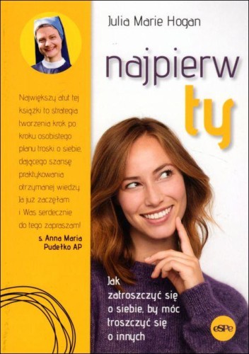 Najpierw Ty. Jak zatroszczyć się o siebie, by móc troszczyć się o innych (książka) - Julia Marie Hogan, psychologia, Wydawnictwo eSPe, 2021 r., oprawa miękka - 05778 9788382010589