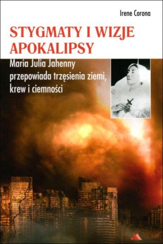 Stygmaty i wizje apokalipsy. Maria Julia Jahenny przepowiada ... (książka) - Irene Corona, biografie, Wydawnictwo AA - Kraków, 2021 r., oprawa miękka - 05750 9788378641759