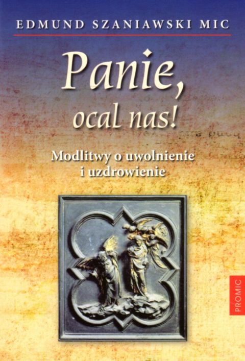 Panie, ocal nas! Modlitwy o uwolnienie i uzdrowienie (książka) - Edmund Szaniawski, nowenny i modlitwy, PROMIC, 2020 r., oprawa miękka - 05650 9788375028478