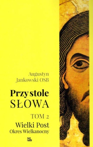 Przy stole słowa t. 2 Wielki Post, Okres Wielkanocny (książka) - o. Augustyn Jankowski OSB, Wielkanoc Wielki Post, Wydawnictwo OO. Benedyktynów TYNIEC, 2018 r., oprawa miękka - 05392 9788373548169