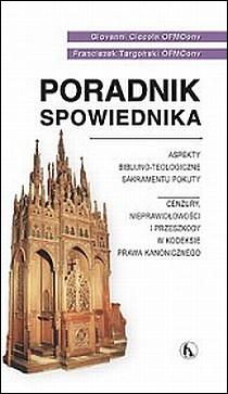 Poradnik spowiednika. Aspekty biblijno-teologiczne sakramentu pokuty (książka) - o. Giovanni Ciccola OFMConv, F. Targoński OFMConv, spowiedź pojednanie; naukowe, Wydawnictwo Bratni Zew, 2015 r., oprawa twarda - 05347 9788374850230