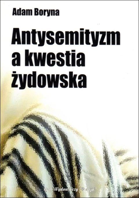 Antysemityzm a kwestia żydowska (książka) - Adam Boryna, historia, dokument, Wydawnictwo Ostoja, 2020 r., oprawa miękka - 05021 9788365102225