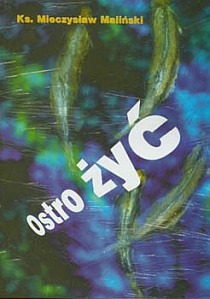 Ostro żyć (książka) - ks. Mieczysław Maliński, młodzież, Wrocławska Księgarnia Archidiecezjalna, 2000 r., oprawa miękka - 04572 9788386968398