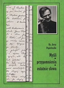 Myśli - przypomnienia - ostatnie słowa (książka) - ks. Jerzy Popiełuszko, biografie, Wydawnictwo Archidiecezji Lubelskiej GAUDIUM, 2002 r., oprawa twarda - 03758 9788388615429