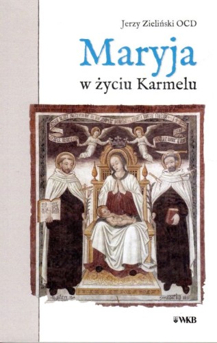 Maryja w życiu Karmelu (książka) - Jerzy Zieliński OCD, maryjne, Wydawnictwo OO. Karmelitów Bosych, 2004 r., oprawa miękka - 03753 9788376047164