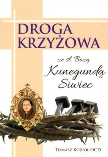 Droga krzyżowa z Kunegundą Siwiec (książka) - Tomasz Kozioł, Droga Krzyżowa, Wydawnictwo OO. Karmelitów Bosych, 2020 r., oprawa miękka - 03700 9788376045535