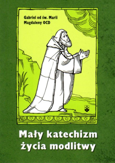 Mały katechizm życia modlitwy (książka) - Gabriel od Św. Marii Magdaleny, nowenny i modlitwy, Wydawnictwo OO. Karmelitów Bosych, 2012 r., oprawa miękka - 03392 9788376041698