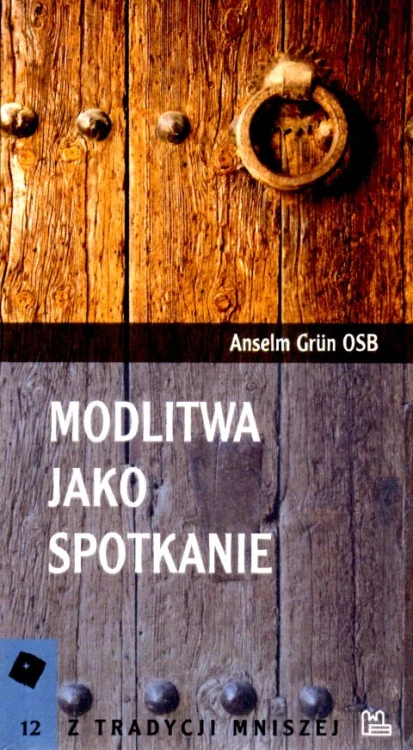 Modlitwa jako spotkanie (książka) - A. Grun OSB, modlitwa, Wydawnictwo OO. Benedyktynów TYNIEC, 2019 r., oprawa miękka - 03366 9788373549180