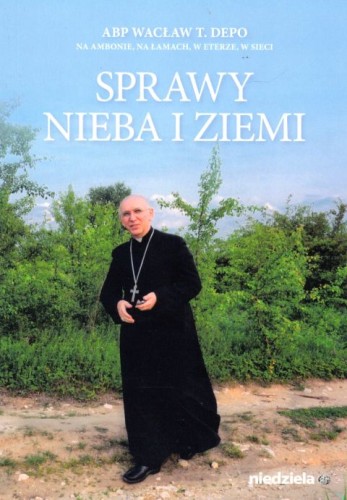 Sprawy nieba i ziemi (książka) - abp Wacław T. Depo, popularnonaukowe, Wydawnictwo Tygodnika Katolickiego NIEDZIELA, 2016 r., oprawa miękka - 02922 9788362515769