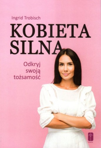 Kobieta silna.. Odkryj swoją tożsamość! (książka) - Ingrid Trobisch, psychologia, Wydawnictwo Misjonarzy Krwi Chrystusa POMOC, 2021 r., oprawa miękka - 02821 9788372568649