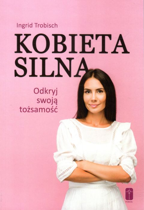 Kobieta silna.. Odkryj swoją tożsamość! (książka) - Ingrid Trobisch, psychologia, Wydawnictwo Misjonarzy Krwi Chrystusa POMOC, 2021 r., oprawa miękka - 02821 9788372568649