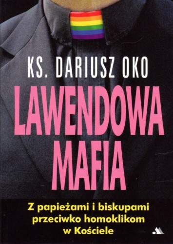 Lawendowa Mafia. Z papieżami i biskupami przeciwko homoklikom w Kościele (książka) - ks. Dariusz Oko, Kościół, Wydawnictwo AA - Kraków, 2020 r., oprawa miękka - 02815 9788378640196
